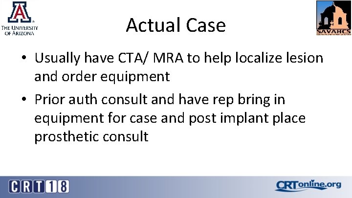 Actual Case • Usually have CTA/ MRA to help localize lesion and order equipment