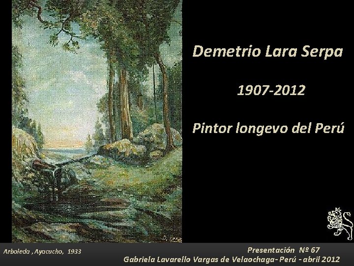 Demetrio Lara Serpa 1907 -2012 Pintor longevo del Perú Arboleda , Ayacucho, 1933 Presentación