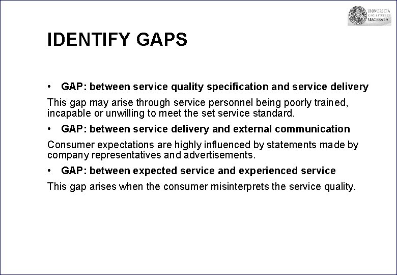 IDENTIFY GAPS • GAP: between service quality specification and service delivery This gap may