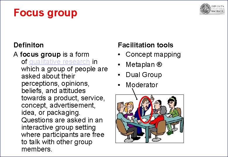 Focus group Definiton A focus group is a form of qualitative research in which