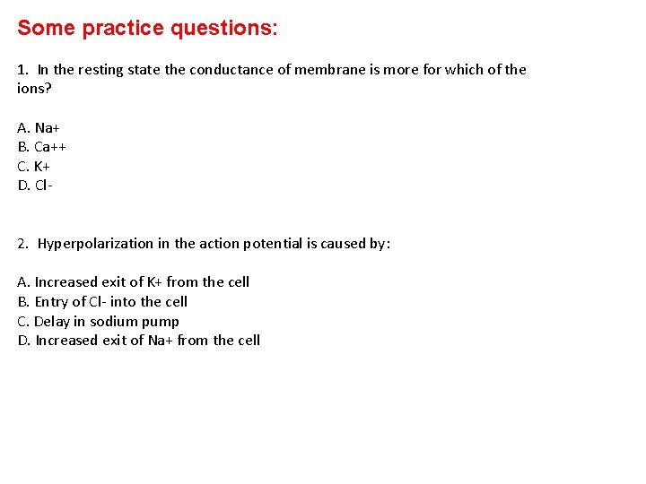 Some practice questions: 1. In the resting state the conductance of membrane is more