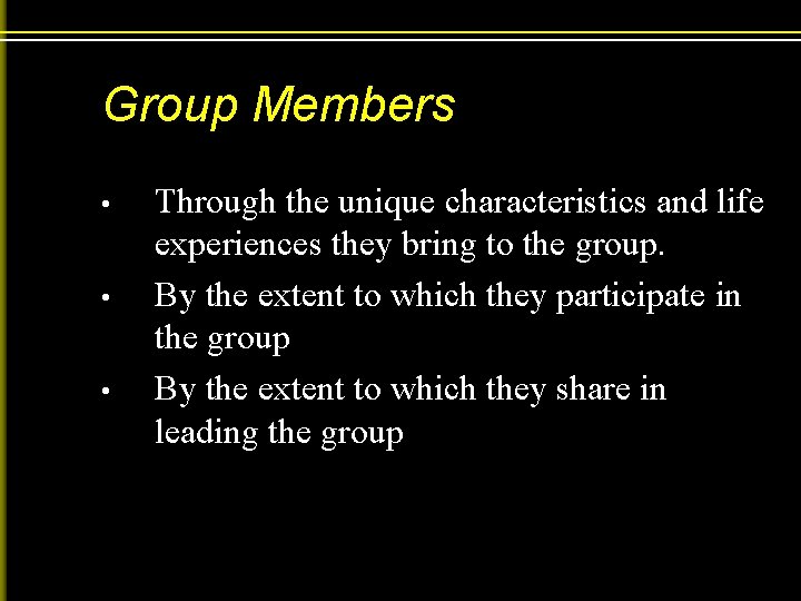 Group Members • • • Through the unique characteristics and life experiences they bring