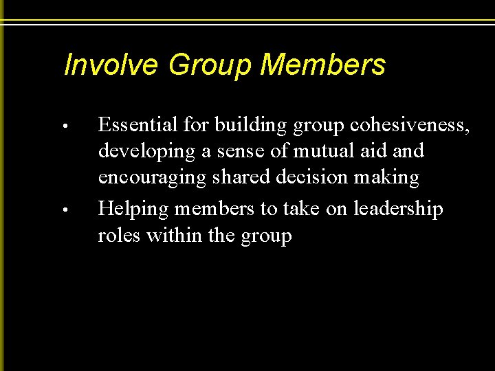 Involve Group Members • • Essential for building group cohesiveness, developing a sense of