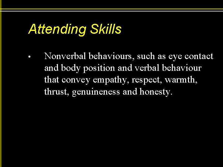 Attending Skills • Nonverbal behaviours, such as eye contact and body position and verbal