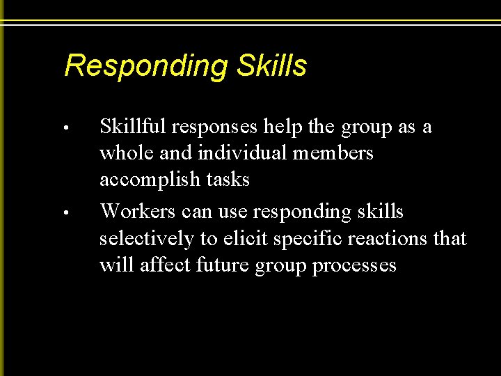 Responding Skills • • Skillful responses help the group as a whole and individual