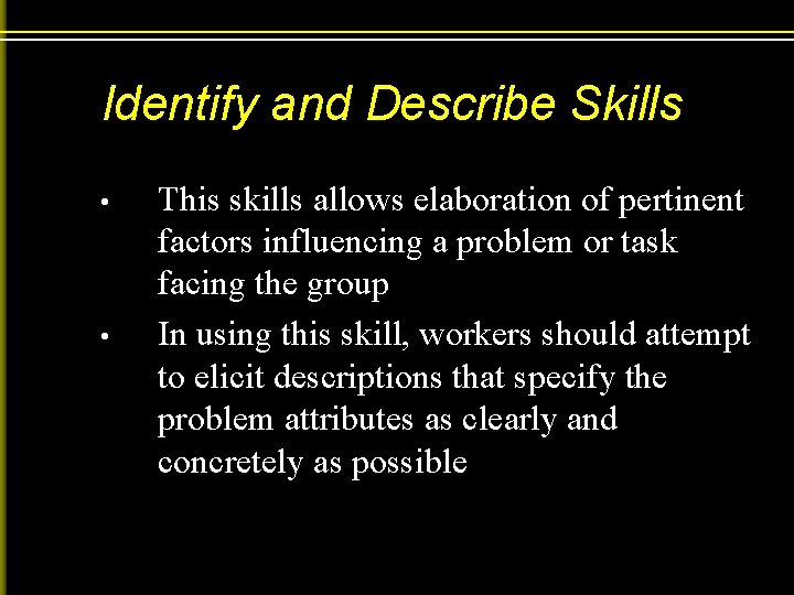 Identify and Describe Skills • • This skills allows elaboration of pertinent factors influencing