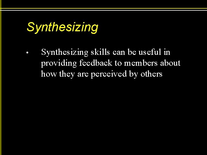 Synthesizing • Synthesizing skills can be useful in providing feedback to members about how