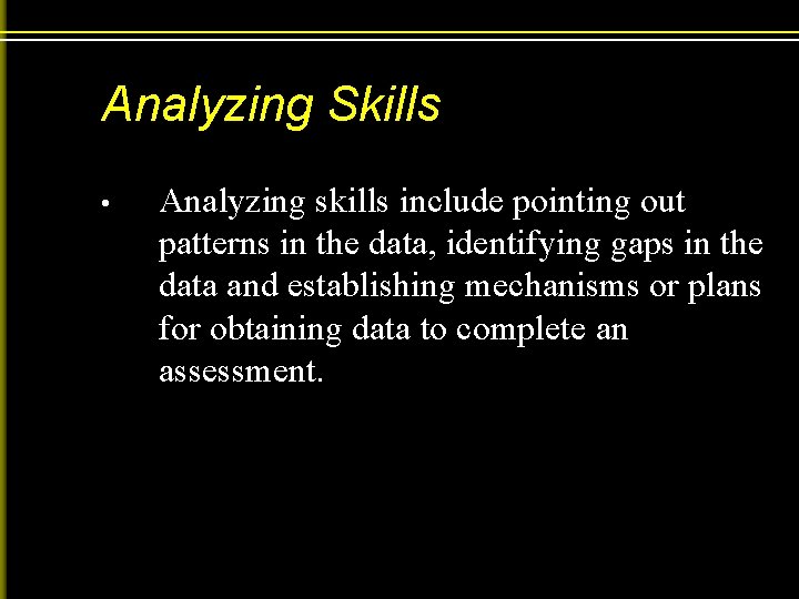 Analyzing Skills • Analyzing skills include pointing out patterns in the data, identifying gaps