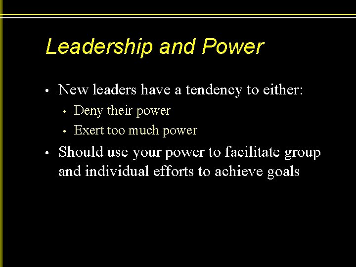 Leadership and Power • New leaders have a tendency to either: • • •