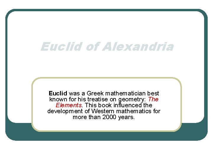 Euclid of Alexandria Euclid was a Greek mathematician best known for his treatise on