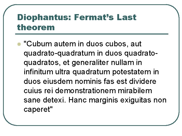 Diophantus: Fermat’s Last theorem l "Cubum autem in duos cubos, aut quadrato-quadratum in duos