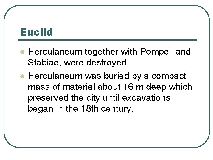 Euclid l l Herculaneum together with Pompeii and Stabiae, were destroyed. Herculaneum was buried