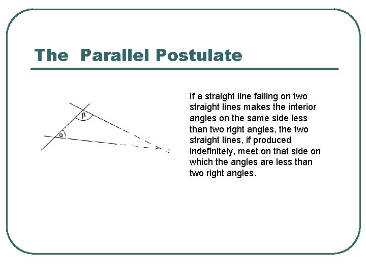 The Parallel Postulate If a straight line falling on two straight lines makes the