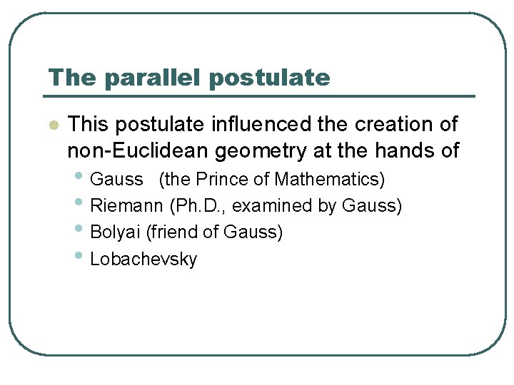 The parallel postulate l This postulate influenced the creation of non-Euclidean geometry at the