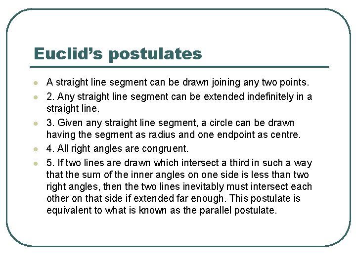 Euclid’s postulates l l l A straight line segment can be drawn joining any