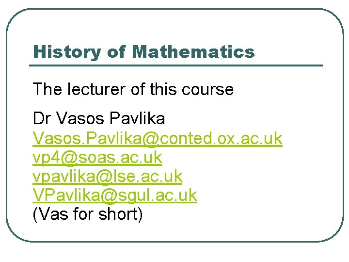 History of Mathematics The lecturer of this course Dr Vasos Pavlika Vasos. Pavlika@conted. ox.