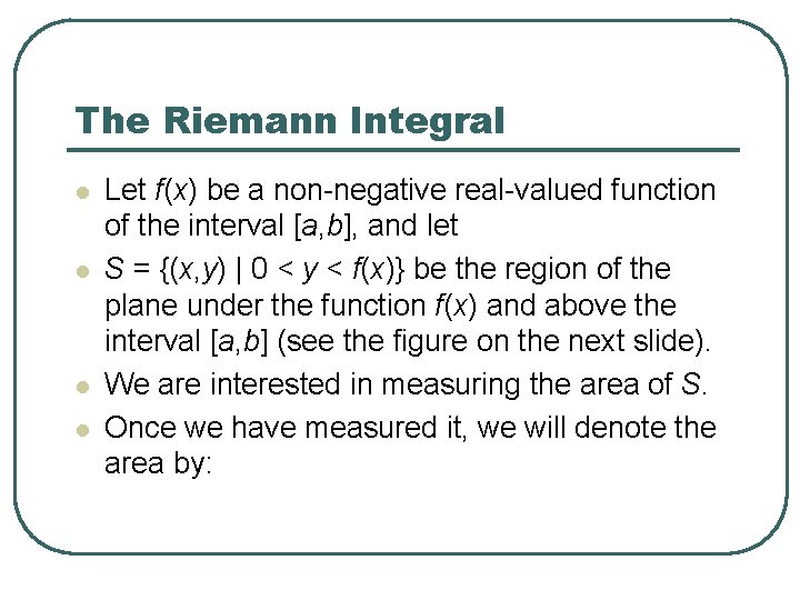 The Riemann Integral l l Let f(x) be a non-negative real-valued function of the