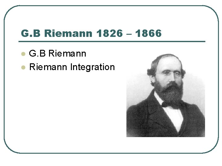 G. B Riemann 1826 – 1866 l l G. B Riemann Integration 