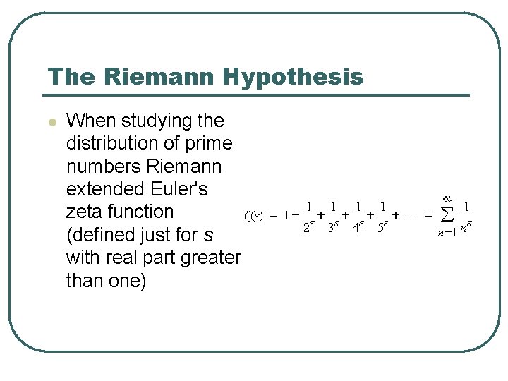 The Riemann Hypothesis l When studying the distribution of prime numbers Riemann extended Euler's