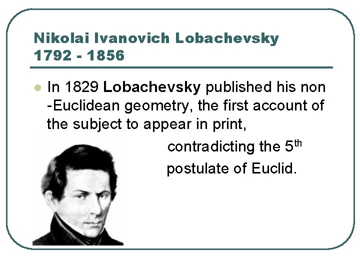 Nikolai Ivanovich Lobachevsky 1792 - 1856 l l l In 1829 Lobachevsky published his