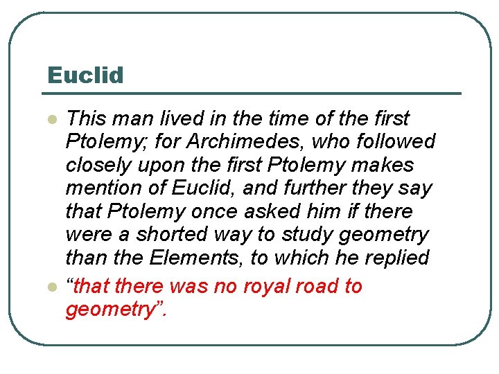 Euclid l l This man lived in the time of the first Ptolemy; for