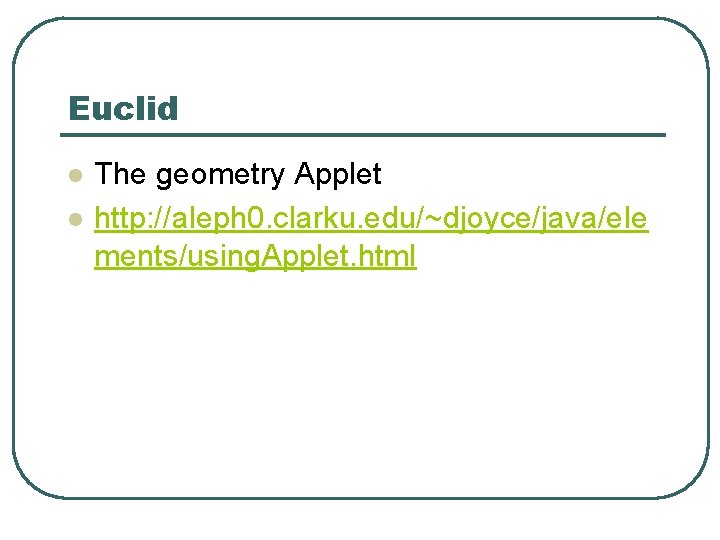 Euclid l l The geometry Applet http: //aleph 0. clarku. edu/~djoyce/java/ele ments/using. Applet. html