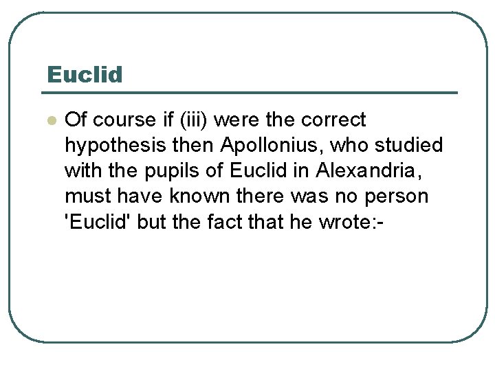 Euclid l Of course if (iii) were the correct hypothesis then Apollonius, who studied