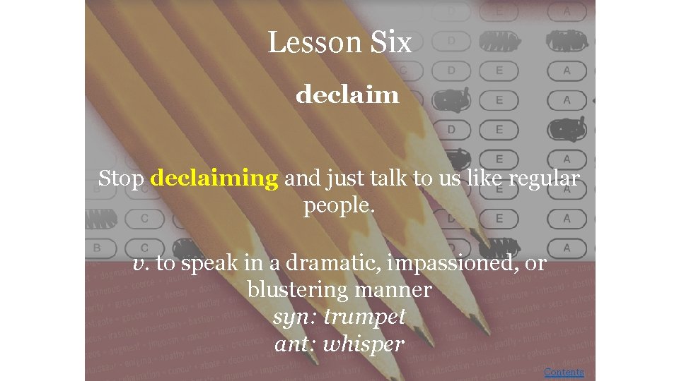 Lesson Six declaim Stop declaiming and just talk to us like regular people. v.