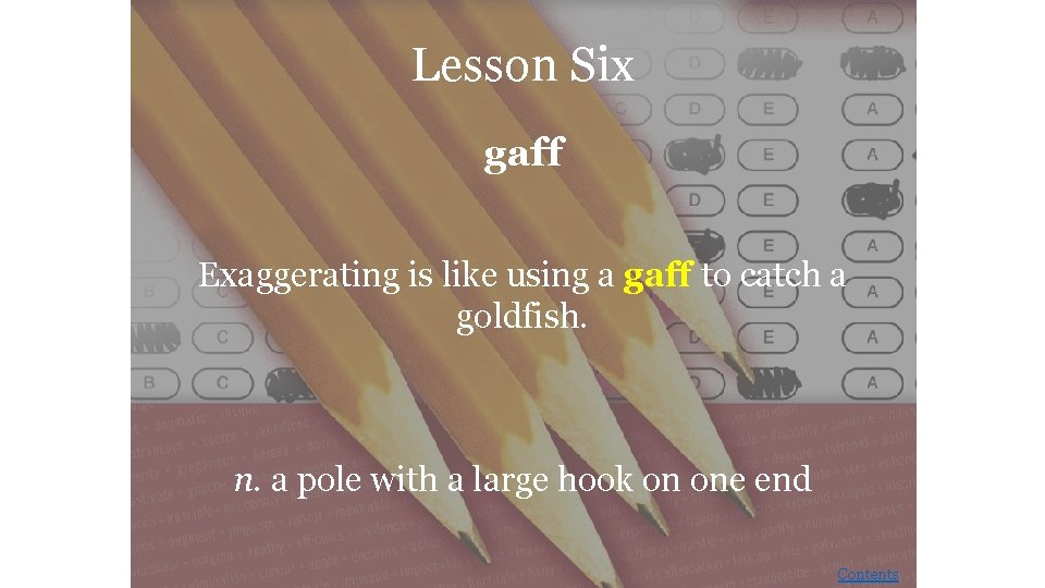 Lesson Six gaff Exaggerating is like using a gaff to catch a goldfish. n.