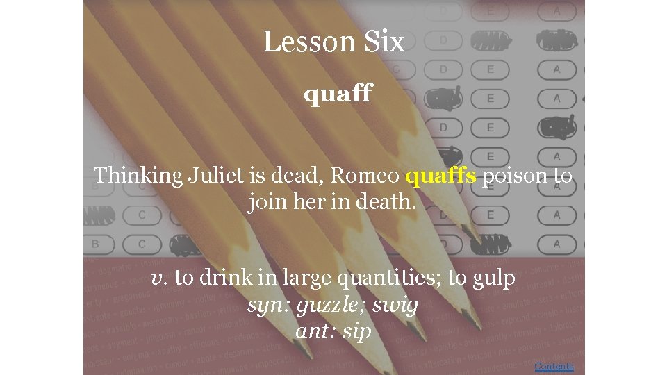 Lesson Six quaff Thinking Juliet is dead, Romeo quaffs poison to join her in