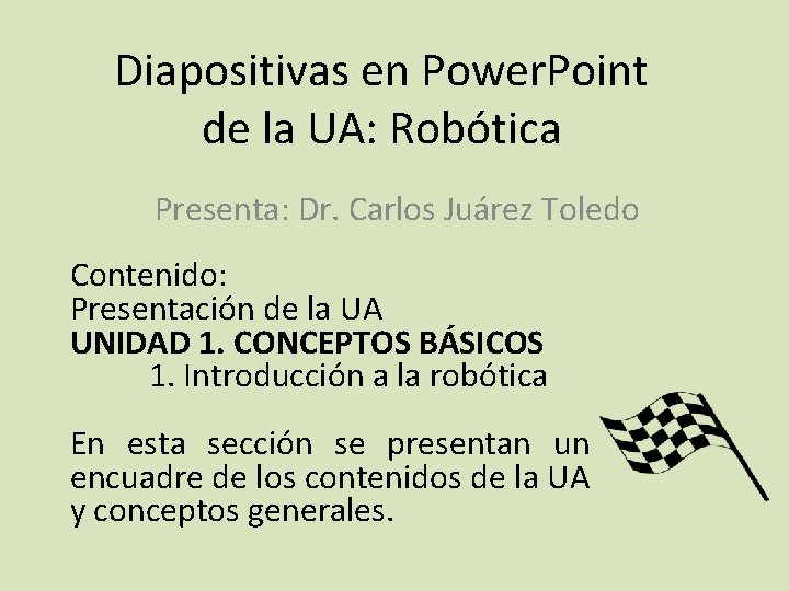 Diapositivas en Power. Point de la UA: Robótica Presenta: Dr. Carlos Juárez Toledo Contenido: