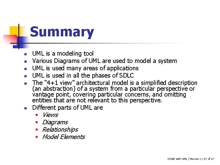 Summary n n n UML is a modeling tool Various Diagrams of UML are