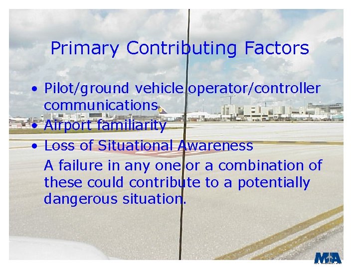 Primary Contributing Factors • Pilot/ground vehicle operator/controller communications • Airport familiarity • Loss of