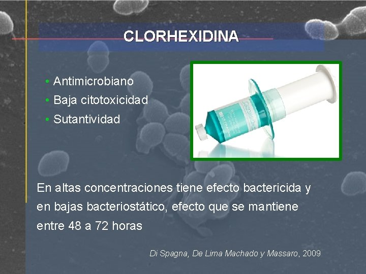 CLORHEXIDINA • Antimicrobiano • Baja citotoxicidad • Sutantividad En altas concentraciones tiene efecto bactericida