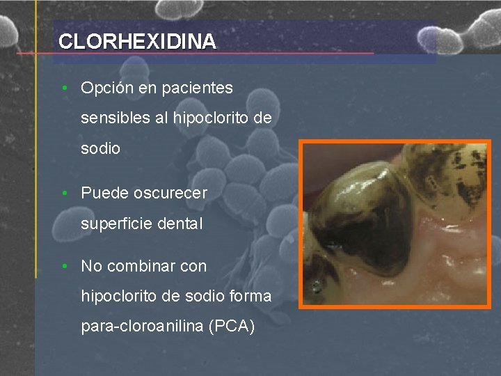 CLORHEXIDINA • Opción en pacientes sensibles al hipoclorito de sodio • Puede oscurecer superficie