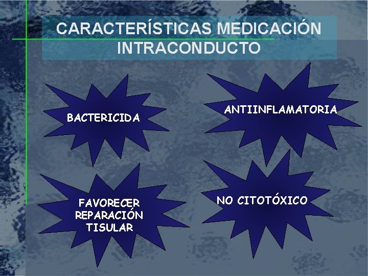 CARACTERÍSTICAS MEDICACIÓN INTRACONDUCTO BACTERICIDA FAVORECER REPARACIÓN TISULAR ANTIINFLAMATORIA NO CITOTÓXICO 