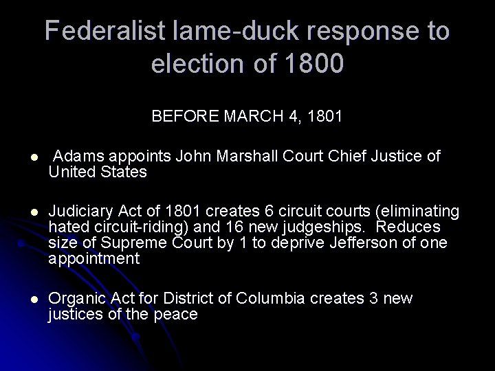 Federalist lame-duck response to election of 1800 BEFORE MARCH 4, 1801 l Adams appoints