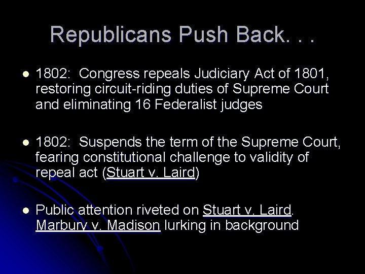 Republicans Push Back. . . l 1802: Congress repeals Judiciary Act of 1801, restoring
