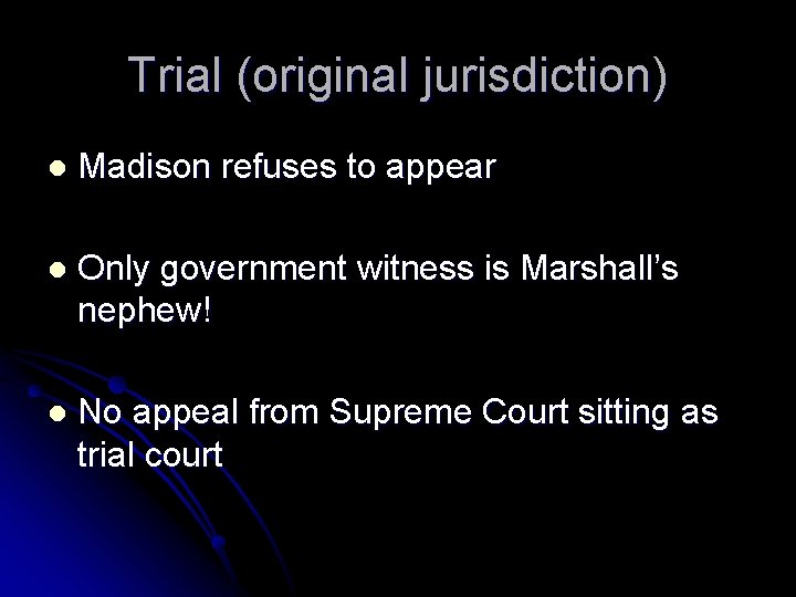 Trial (original jurisdiction) l Madison refuses to appear l Only government witness is Marshall’s
