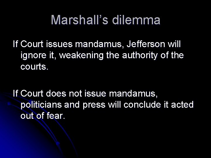 Marshall’s dilemma If Court issues mandamus, Jefferson will ignore it, weakening the authority of