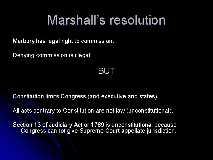 Marshall’s resolution Marbury has legal right to commission. Denying commission is illegal. BUT Constitution