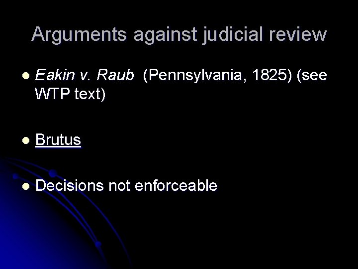 Arguments against judicial review l Eakin v. Raub (Pennsylvania, 1825) (see WTP text) l