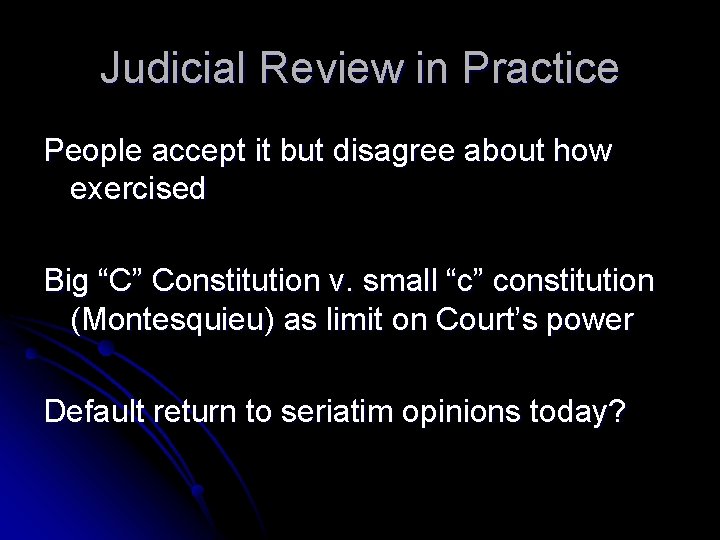 Judicial Review in Practice People accept it but disagree about how exercised Big “C”