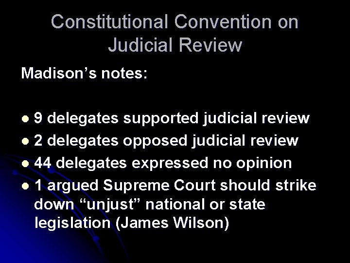 Constitutional Convention on Judicial Review Madison’s notes: 9 delegates supported judicial review l 2