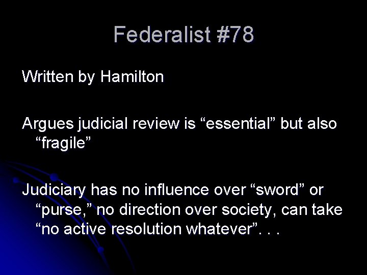 Federalist #78 Written by Hamilton Argues judicial review is “essential” but also “fragile” Judiciary