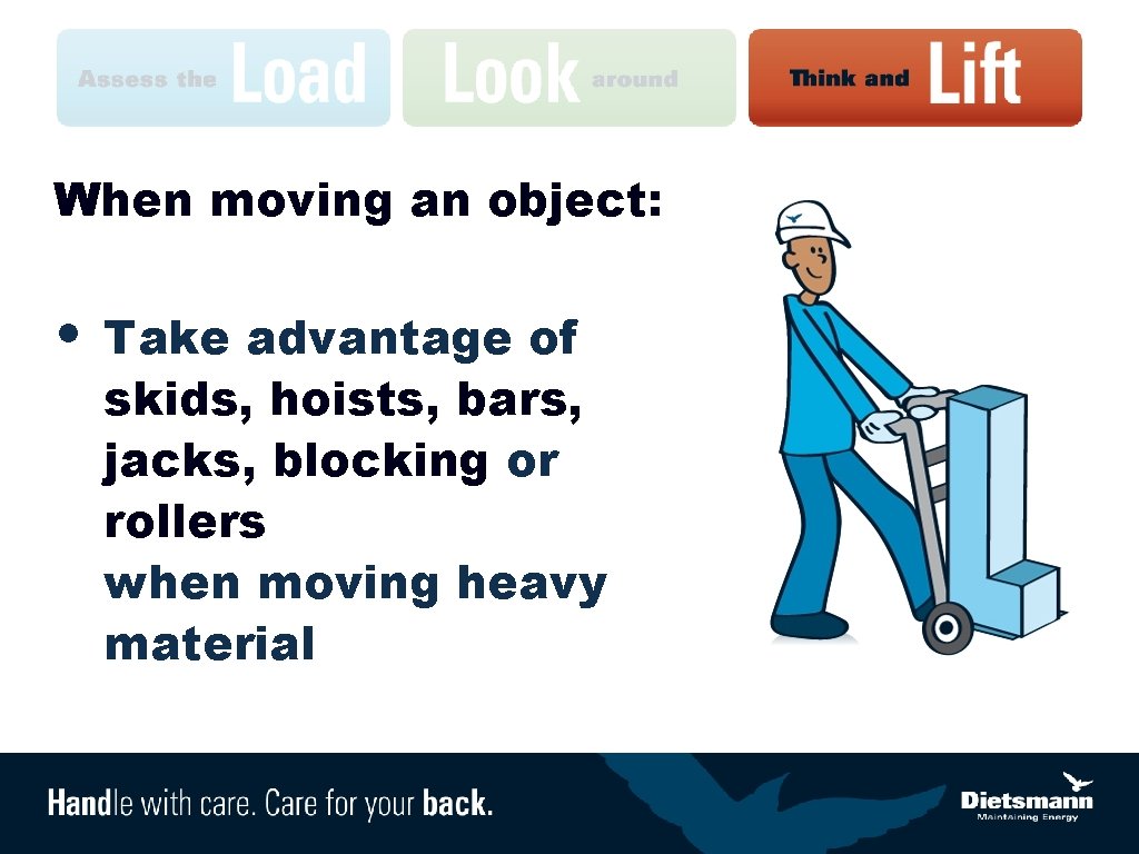 When moving an object: • Take advantage of skids, hoists, bars, jacks, blocking or