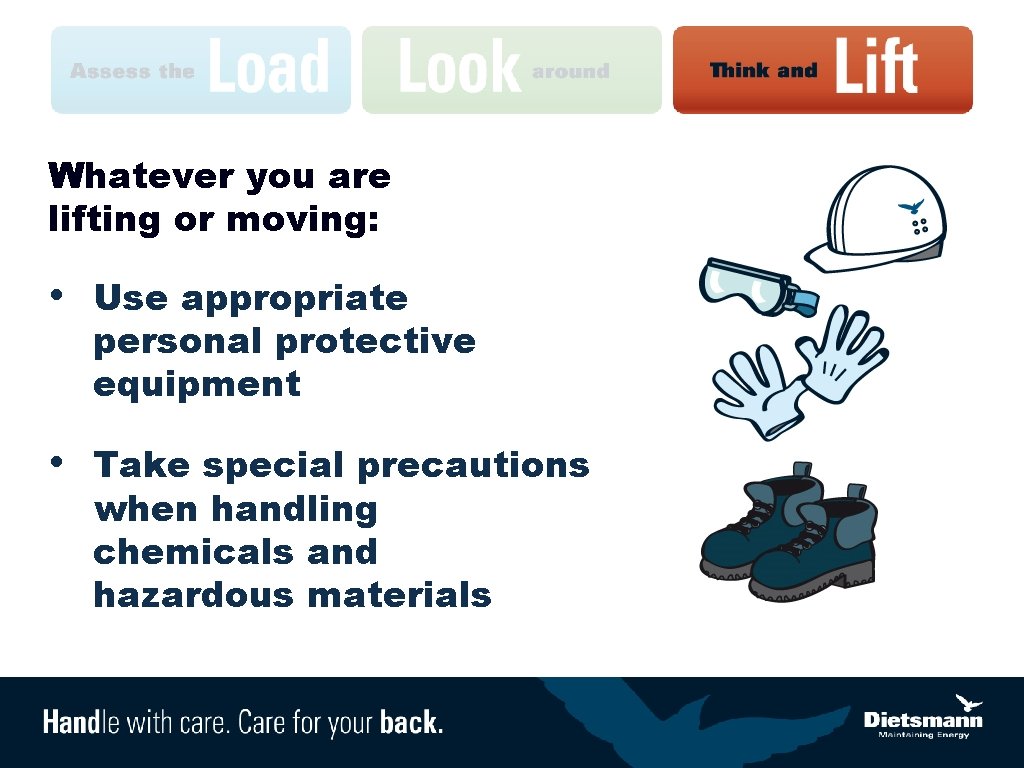 Whatever you are lifting or moving: • Use appropriate personal protective equipment • Take