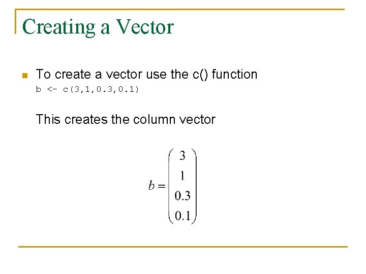 Creating a Vector n To create a vector use the c() function b <-