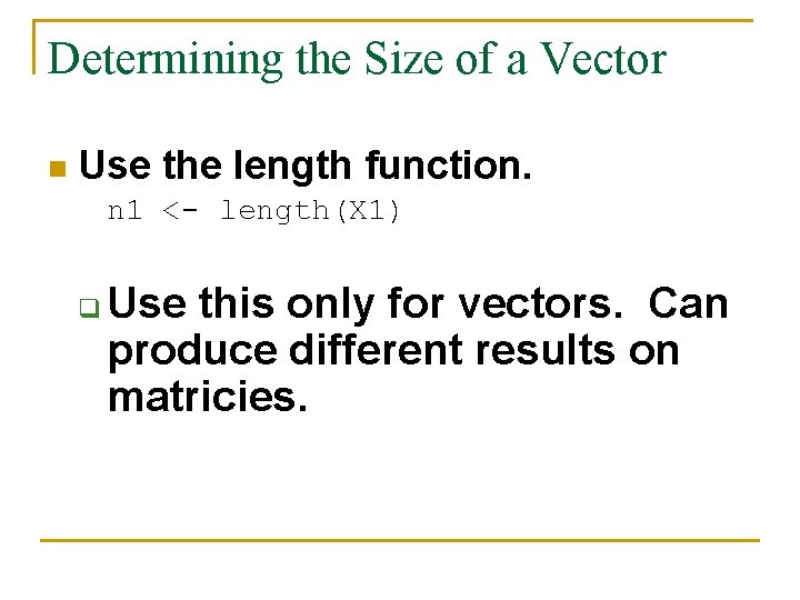 Determining the Size of a Vector n Use the length function. n 1 <-