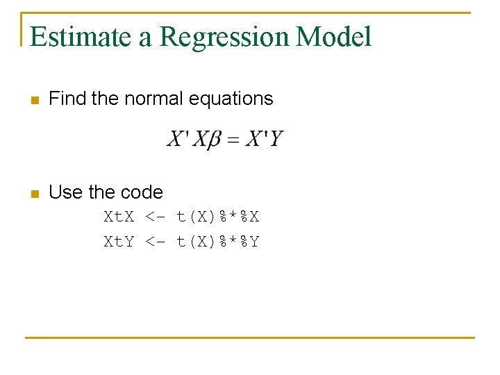 Estimate a Regression Model n Find the normal equations n Use the code Xt.